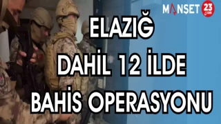 ELAZIĞ DAHİL 12 İLDE BAHİS OPERASYONU