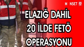 ELAZIĞ DAHİL 20 İLDE FETÖ OPERASYONU