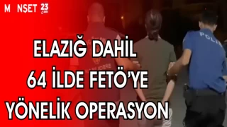 ELAZIĞ DAHİL 64 İLDE FETÖ'YE YÖNELİK OPERASYON