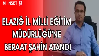 ELAZIĞ İL MİLLİ EĞİTİM MÜDÜRLÜĞÜ'NE BERAT ŞAHİN ATANDI