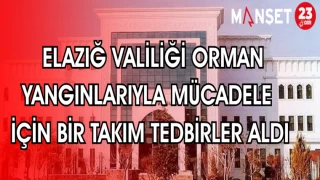 ELAZIĞ VALİLİĞİ ORMAN YANGINLARIYLA MÜCADELE İÇİN BİR TAKIM TEDBİRLER ALDI