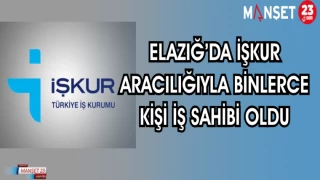 ELAZIĞ'DA İŞKUR ARACILIĞIYLA BİNLERCE KİŞİ İŞ SAHİBİ OLDU