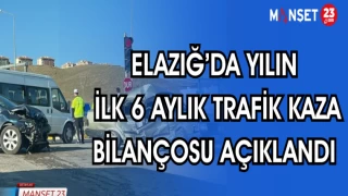 ELAZIĞ'DA YILIN İLK 6 AYLIK KAZA BİLANÇOSU AÇIKALANDI