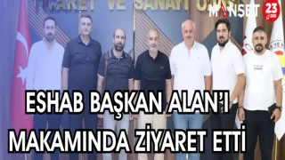 ESHAB BAŞKAN ALAN'I MAKAMINDA ZİYARET ETTİ