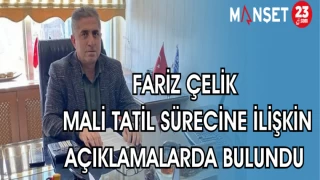 FARİZ ÇELİK MALİ TATİL SÜRECİNE İLİŞKİN AÇIKLAMALARDA BULUNDU