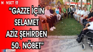 "GAZZE İÇİN SELAMET AZİZ ŞEHİRDEN 50. NÖBET"
