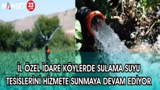 İL ÖZEL İDARE KÖYLERDE SULAMA SUYU TESİSLERİNİ HİZMETE SUNMAYA DEVAM EDİYOR