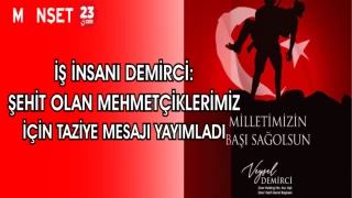 İŞ İNSANI DEMİRCİ: ŞEHİT OLAN MEHMETÇİKLERİMİZ İÇİN TAZİYE MESAJI YAYIMLADI