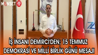 İŞ İNSANI DEMİRCİ'DEN 15 TEMMUZ DEMOKRASİ VE MİLLİ BİRLİK GÜNÜ MESAJI