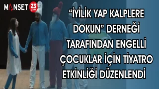 "İYİLİK YAP KALPLERE DOKUN" DERNEĞİ TARAFINDAN ENGELLİ ÇOCUKLAR İÇİN TİYATRO ETKİNLİĞİ DÜZENLENDİ