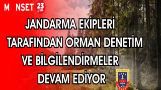 JANDARMA EKİPLERİ TARAFINDAN ORMAN DENETİM VE BİLGİLENDİRMELER DEVAM EDİYOR