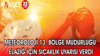METEOROLOJİ 13. BÖLGE MÜDÜRLÜĞÜ ELAZIĞ İÇİN SICAKLIK UYARISI VERDİ