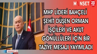 MHP LİDERİ BAHÇELİ ŞEHİT DÜŞEN ORMAN İŞÇİLERİ VE AKUT GÖNÜLLÜLERİ İÇİN TAZİYE MESAJI YAYIMLADI