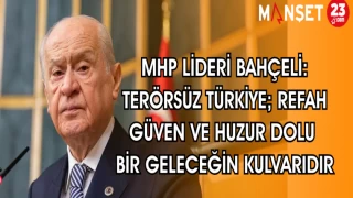 MHP LİDERİ BAHÇELİ: TERÖRSÜZ TÜRKİYE REFAH GÜVEN VE HUZUR DOLU BİR GELECEĞİN KULVARIDIR