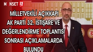 MİLLETVEKİLİ AÇIKKAPI; AK PARTİ 32. İSTİŞARE TOPLANTISI SONRASI AÇIKLAMALARDA BULUNDU