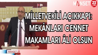 MİLLETVEKİLİ AÇIKKAPI: MEKANLARI CENNET MAKAMLARI ALİ OLSUN