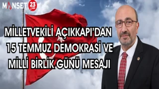 MİLLETVEKİLİ AÇIKKAPI'DAN 15 TEMMUZ DEMOKRASİ VE MİLLİ BİRLİK GÜNÜ MESAJI
