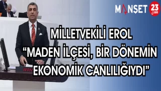 MİLLETVEKİLİ EROL: “MADEN İLÇESİ, BİR DÖNEMİN EKONOMİK CANLILIĞIYDI”