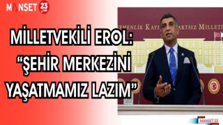 MİLLETVEKİLİ EROL: "ŞEHRİMİZİN MERKEZİNİ YAŞATMAMIZ LAZIM"