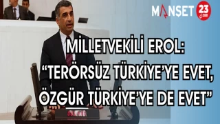 MİLLETVEKİLİ EROL: “TERÖRSÜZ TÜRKİYE’YE EVET, ÖZGÜR TÜRKİYE’YE DE EVET”
