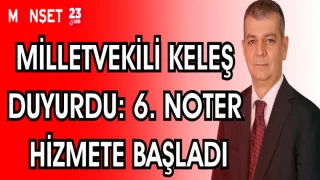 MİLLETVEKİLİ KELEŞ DUYURDU: 6. NOTER HİZMETE BAŞLADI