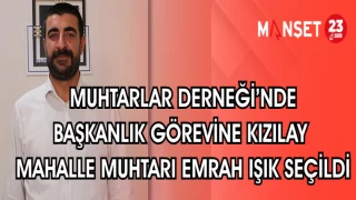 MUHTARLAR DERNEĞİ'NDE BAŞKANLIK GÖREVİNE KIZILAY MAHALLE MUHTARI IŞIK SEÇİLDİ