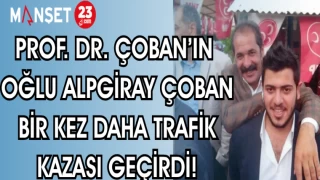PROF.DR.ÇOBAN'IN OĞLU ALPGİRAY ÇOBAN BİR KEZ DAHA TRAFİK KAZASI GEÇİRDİ