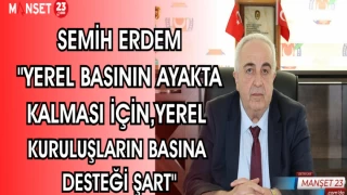 SEMİH ERDEM: "YEREL BASININ AYAKTA KALMASI İÇİN,YEREL KURULUŞLARIN BASINA DESTEĞİ ŞART"