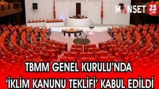 TBMM GENEL KURULU'NDA 'İKLİM KANUNU TEKLİFİ' KABUL EDİLDİ