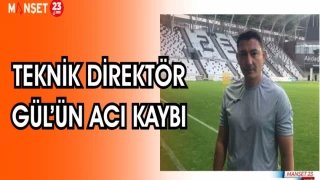 TEKNİK DİREKTÖR GÜL'ÜN ACI KAYBI