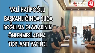 VALİ HATİPOĞLU BAŞKANLIĞINDA SUDA BOĞULMA OLAYLARININ ÖNLENMESİ ADINA TOPLANTI YAPILDI