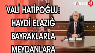 VALİ HATİPOĞLU; HAYDİ ELAZIĞ BAYRAKLARLA MEYDANLARA