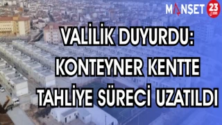 VALİLİK DUYURDU: KONTEYNER KENTTE TAHLİYE SÜRECİ UZATILDI
