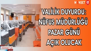 VALİLİK DUYURDU: NÜFUS MÜDÜRLÜĞÜ PAZAR GÜNÜ AÇIK OLUCAK