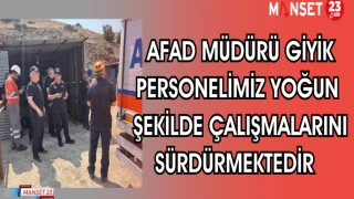 AFAD MÜDÜRÜ GİYİK: PERSONELİMİZ YOĞUN ŞEKİLDE ÇALIŞMALARINI SÜRDÜRMEKTEDİR