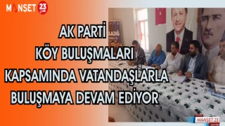AK PARTİ KÖY BULUŞMALARI KAPSAMINDA VATANDAŞLARLA BULUŞMAYA DEVAM EDİYOR