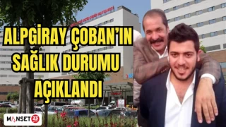ALPGİRAY ÇOBAN’IN SAĞLIK DURUMU AÇIKLANDI