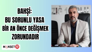 BAHŞİ: BU SORUNLU YASA BİR AN ÖNCE DEĞİŞMEK ZORUNDADIR