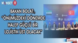 BAKAN BOLAT ÖNÜMÜZDEKİ DÖNEMDE HALEP GÜÇLÜ BİR LOJİSTİK ÜST OLACAK