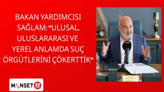 BAKAN YARDIMCISI SAĞLAM: "ULUSAL, ULUSLARARASI VE YEREL ANLAMDA SUÇ ÖRGÜTLERİNİ ÇÖKERTTİK"