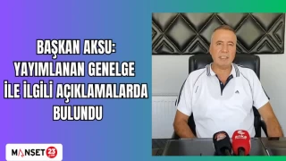 BAŞKAN AKSU YAYIMLANAN GENELGE İLE İLGİLİ AÇIKLAMALARDA BULUNDU