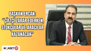 BAŞKAN ERCAN; “ÇİFTÇİ ZARAR EDERKEN, STOKÇULAR VE ARACILAR KAZANACAK”