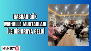 Başkan Gök Mahalle muhtarları ile bir araya geldi