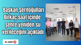 Başkan Şerifoğulları, Birkaç saat içinde şehre yeniden su verileceğini açıkladı