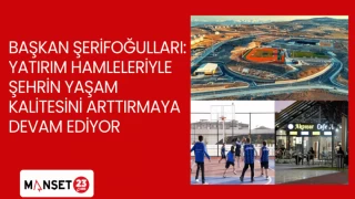 BAŞKAN ŞERİFOĞULLARI YATIRIM HAMLELERİYLE ŞEHRİN YAŞAM KALİTESİNİ ARTTIRMAYA DEVAM EDİYOR