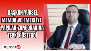 BAŞKAN YÜKSEL MEMUR VE EMEKLİYE YAPILAN ZAM ORANINA TEPKİ GÖSTERDİ