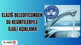 ELAZIĞ BELEDİYESİNDEN SU KESİNTİLERİYLE İLGİLİ AÇIKLAMA