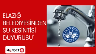 ELAZIĞ BELEDİYESİNDEN SU KESİNTİSİ DUYURUSU