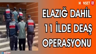 ELAZIĞ DAHİL 11 İLDE DEAŞ OPERASYONU