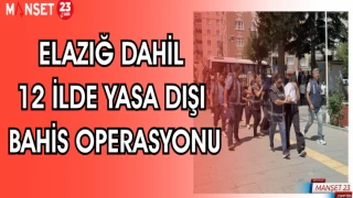ELAZIĞ DAHİL 12 İLDE YASA DIŞI BAHİS OPERASYONU